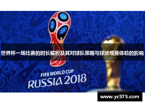 世界杯一场比赛的时长解析及其对球队策略与球迷观赛体验的影响