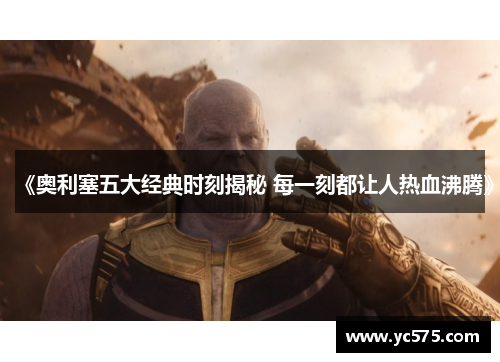 《奥利塞五大经典时刻揭秘 每一刻都让人热血沸腾》
