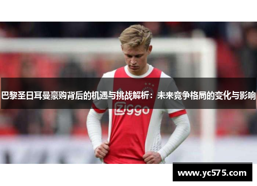 巴黎圣日耳曼豪购背后的机遇与挑战解析：未来竞争格局的变化与影响