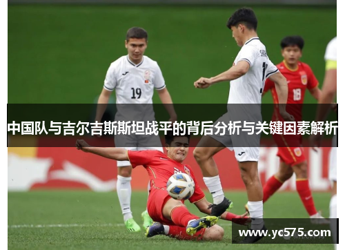 中国队与吉尔吉斯斯坦战平的背后分析与关键因素解析
