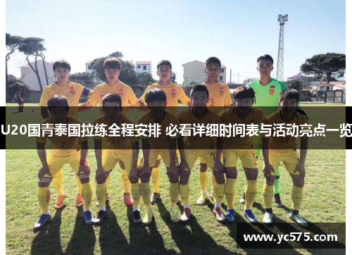 U20国青泰国拉练全程安排 必看详细时间表与活动亮点一览