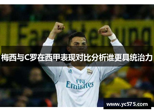 梅西与C罗在西甲表现对比分析谁更具统治力