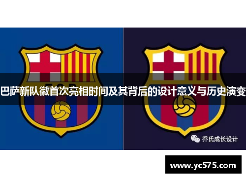 巴萨新队徽首次亮相时间及其背后的设计意义与历史演变