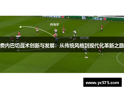 费内巴切战术创新与发展:从传统风格到现代化革新之路 费内巴切战术创新与发展:从传统风格到现代化革新之路